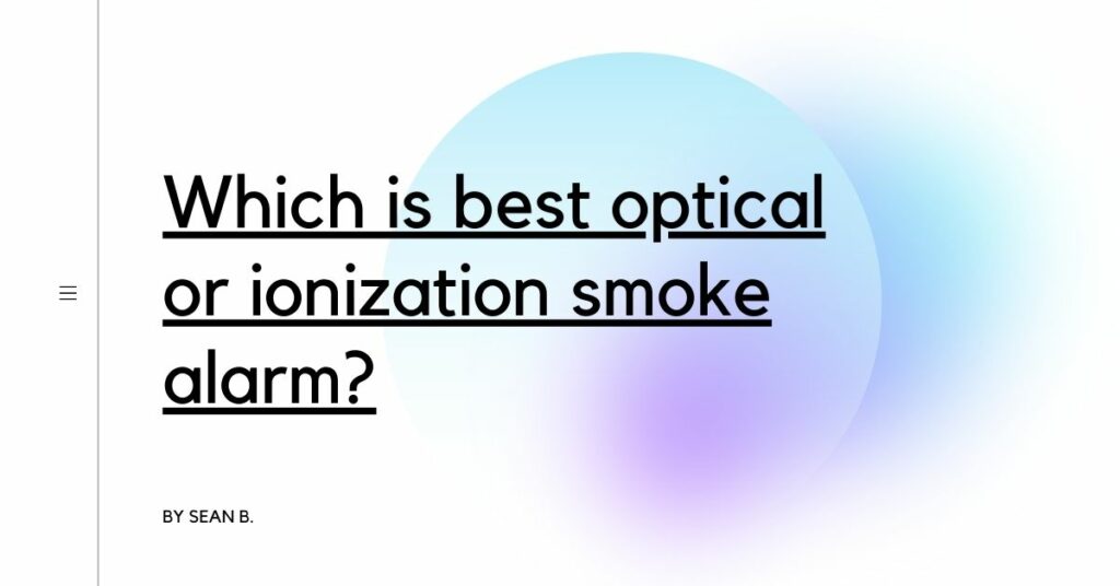 Which is the best optical or ionization smoke alarm? Detectors Blog