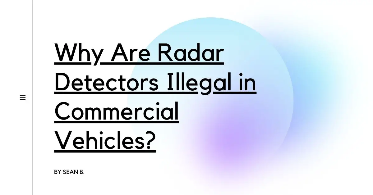 Why Are Radar Detectors Illegal in Commercial Vehicles? Detectors Blog